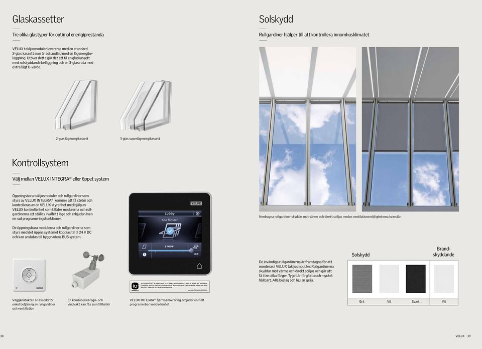 2-glas lågenergikassett 3-glas superlågenergikassett Kontrollsystem Välj mellan VELUX INTEGRA eller öppet system Öppningsbara takljusmoduler och rullgardiner som styrs av VELUX INTEGRA kommer att få