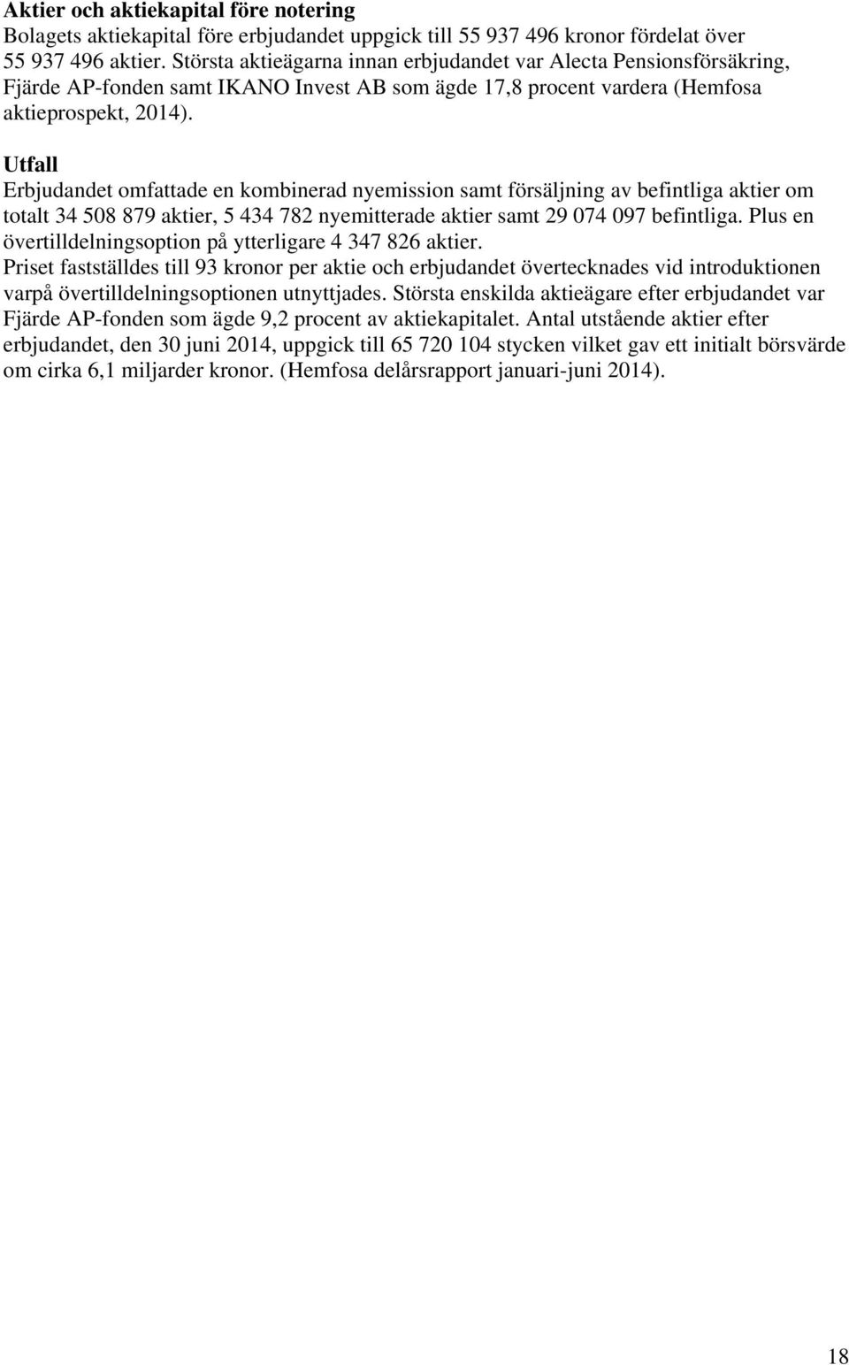 Utfall Erbjudandet omfattade en kombinerad nyemission samt försäljning av befintliga aktier om totalt 34 508 879 aktier, 5 434 782 nyemitterade aktier samt 29 074 097 befintliga.