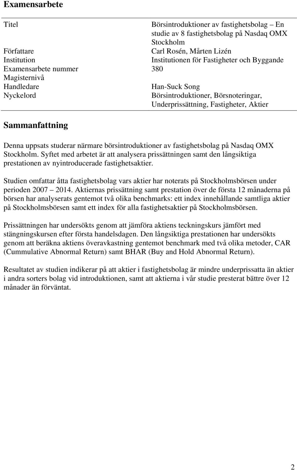 närmare börsintroduktioner av fastighetsbolag på Nasdaq OMX Stockholm. Syftet med arbetet är att analysera prissättningen samt den långsiktiga prestationen av nyintroducerade fastighetsaktier.
