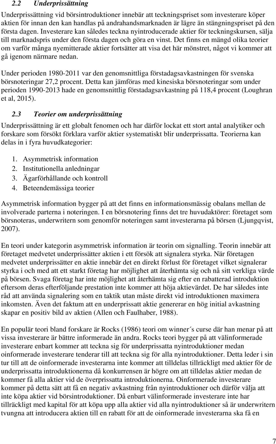 Det finns en mängd olika teorier om varför många nyemitterade aktier fortsätter att visa det här mönstret, något vi kommer att gå igenom närmare nedan.