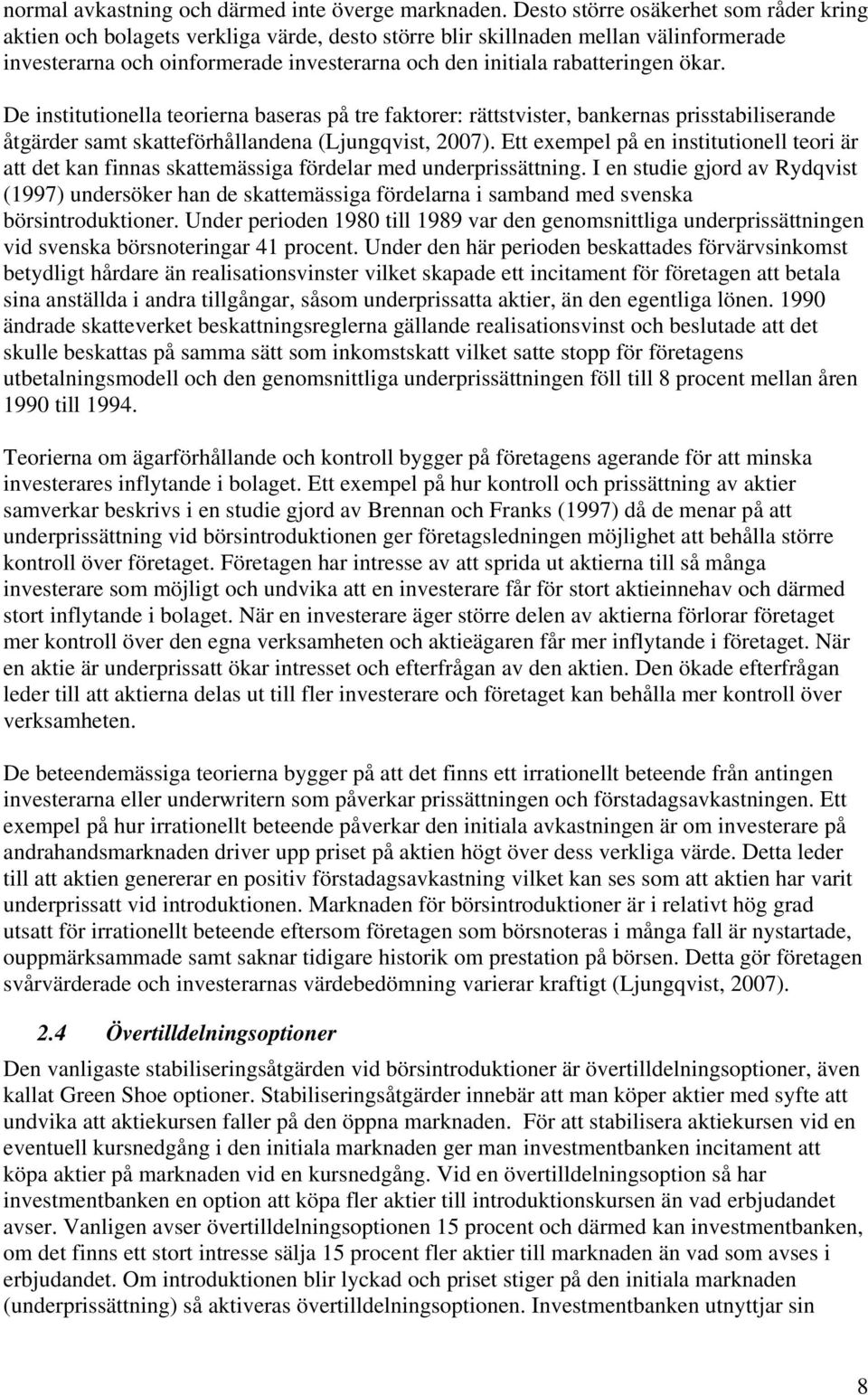 ökar. De institutionella teorierna baseras på tre faktorer: rättstvister, bankernas prisstabiliserande åtgärder samt skatteförhållandena (Ljungqvist, 2007).