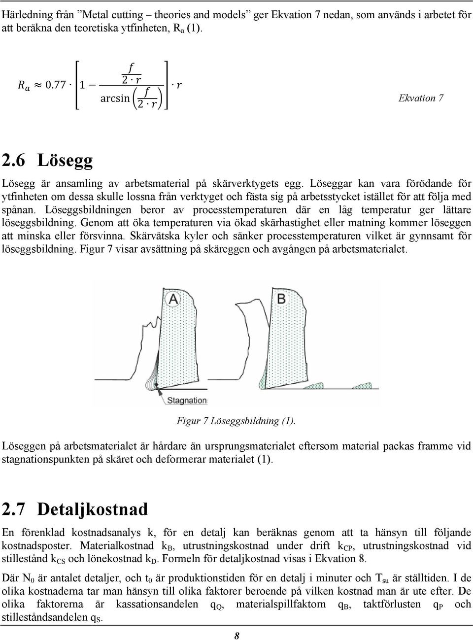 Löseggar kan vara förödande för ytfinheten om dessa skulle lossna från verktyget och fästa sig på arbetsstycket istället för att följa med spånan.