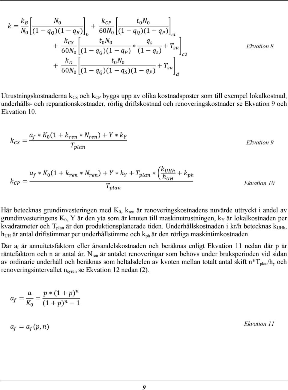 1 Ekvation 9 1 Ekvation 10 Här betecknas grundinvesteringen med K 0, k ren är renoveringskostnadens nuvärde uttryckt i andel av grundinvesteringens K 0, Y är den yta som är knuten till