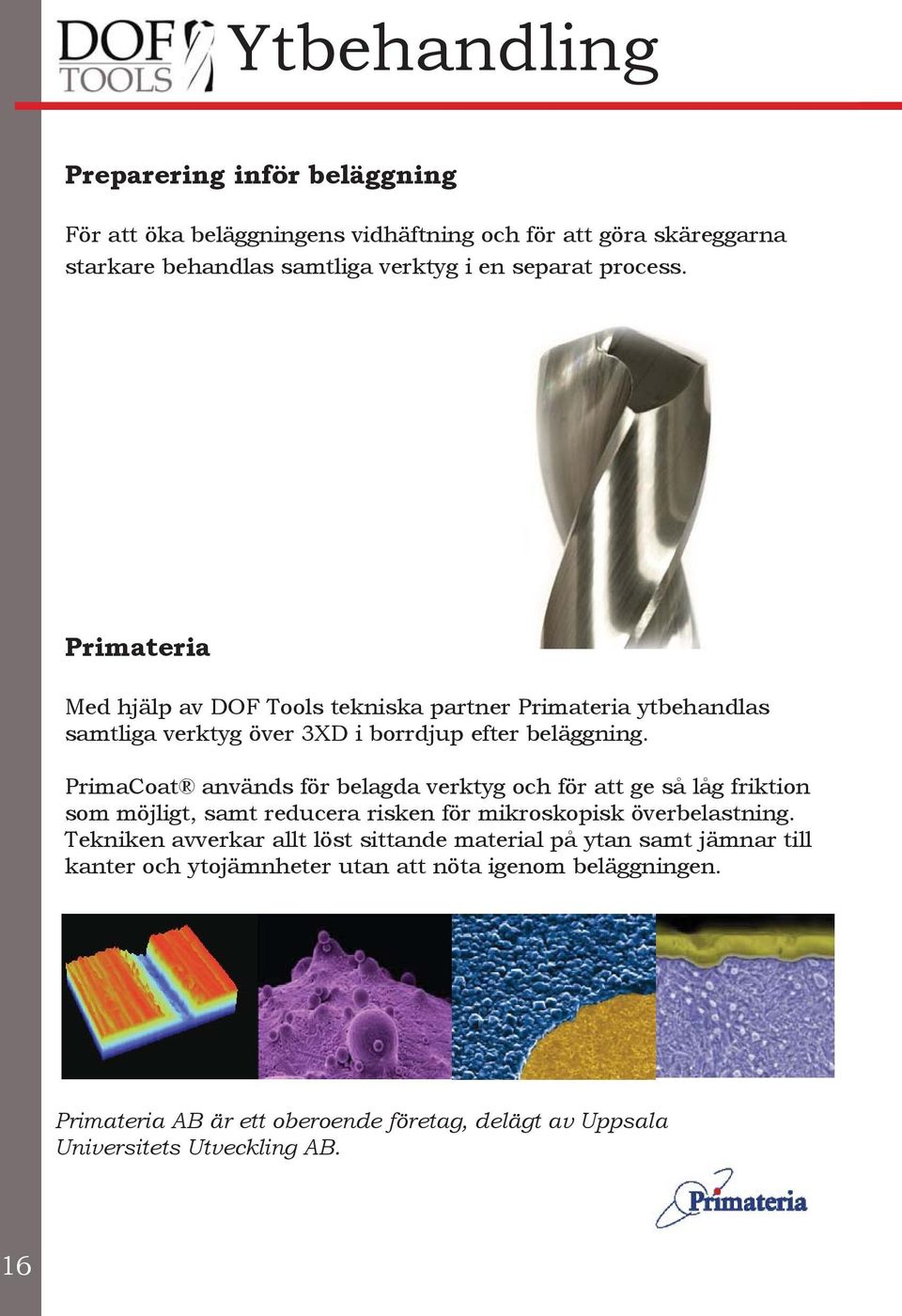 PrimaCoat används för belagda verktyg och för att ge så låg friktion som möjligt, samt reducera risken för mikroskopisk överbelastning.