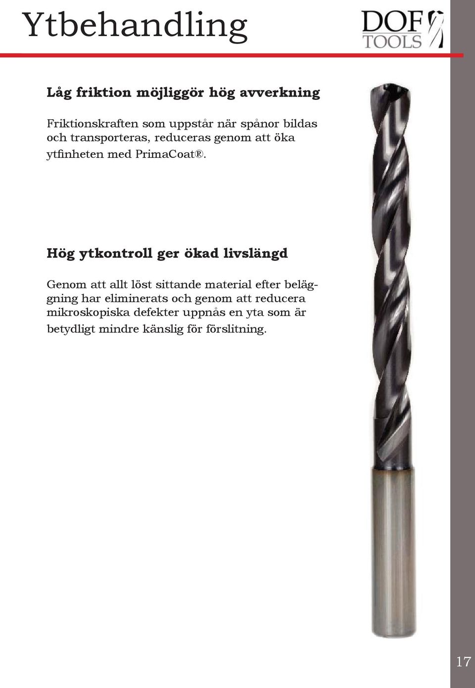 Hög ytkontroll ger ökad livslängd Genom att allt löst sittande material efter beläggning har