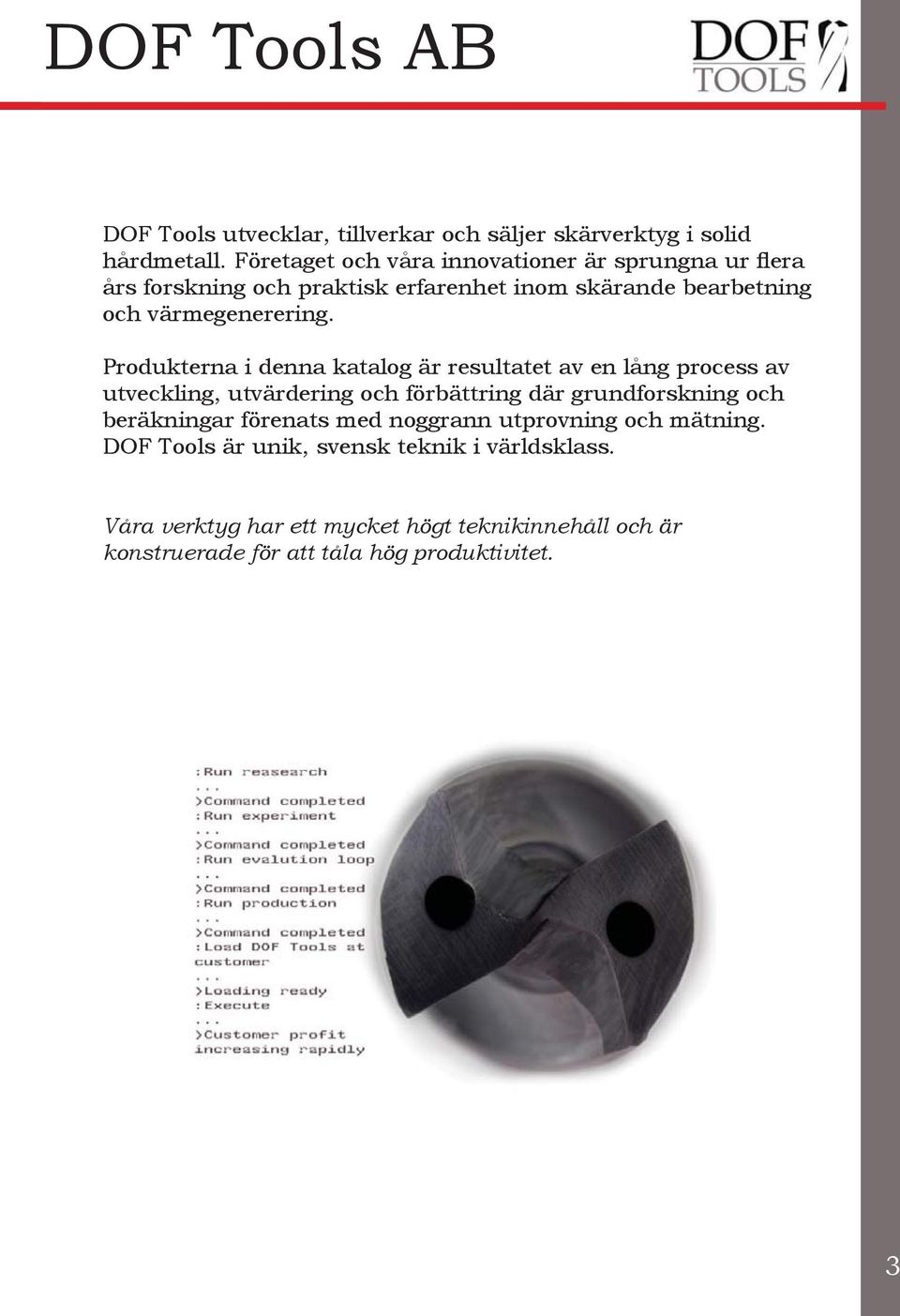 Produkterna i denna katalog är resultatet av en lång process av utveckling, utvärdering och förbättring där grundforskning och beräkningar