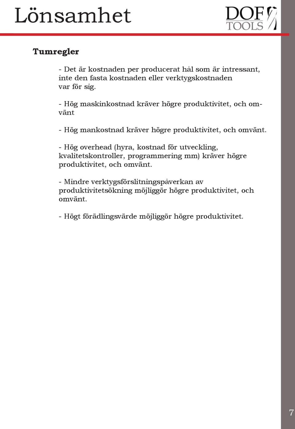 - Hög overhead (hyra, kostnad för utveckling, kvalitetskontroller, programmering mm) kräver högre produktivitet, och omvänt.