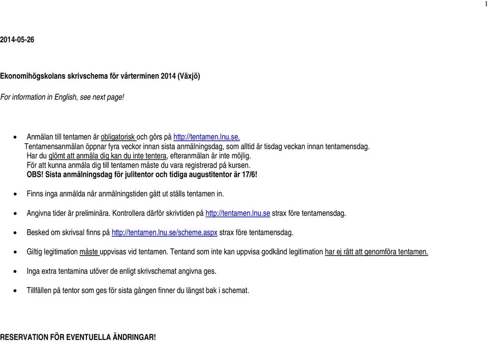 Har du glömt att anmäla dig kan du inte tentera, efteranmälan är inte möjlig. För att kunna anmäla dig till tentamen måste du vara registrerad på kursen. OBS!