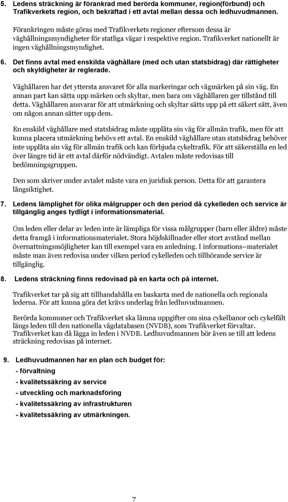 Det finns avtal med enskilda väghållare (med och utan statsbidrag) där rättigheter och skyldigheter är reglerade. Väghållaren har det yttersta ansvaret för alla markeringar och vägmärken på sin väg.