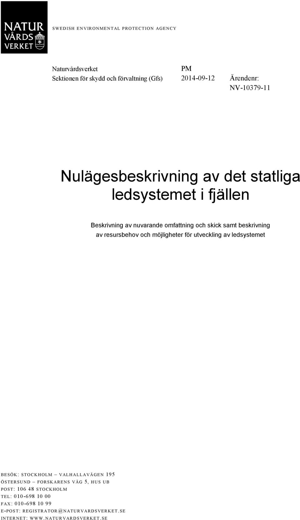 beskrivning av resursbehov och möjligheter för utveckling av ledsystemet BESÖK: STOCKHOLM VALHALLAVÄGEN 195 ÖSTERSUND FORSKARENS