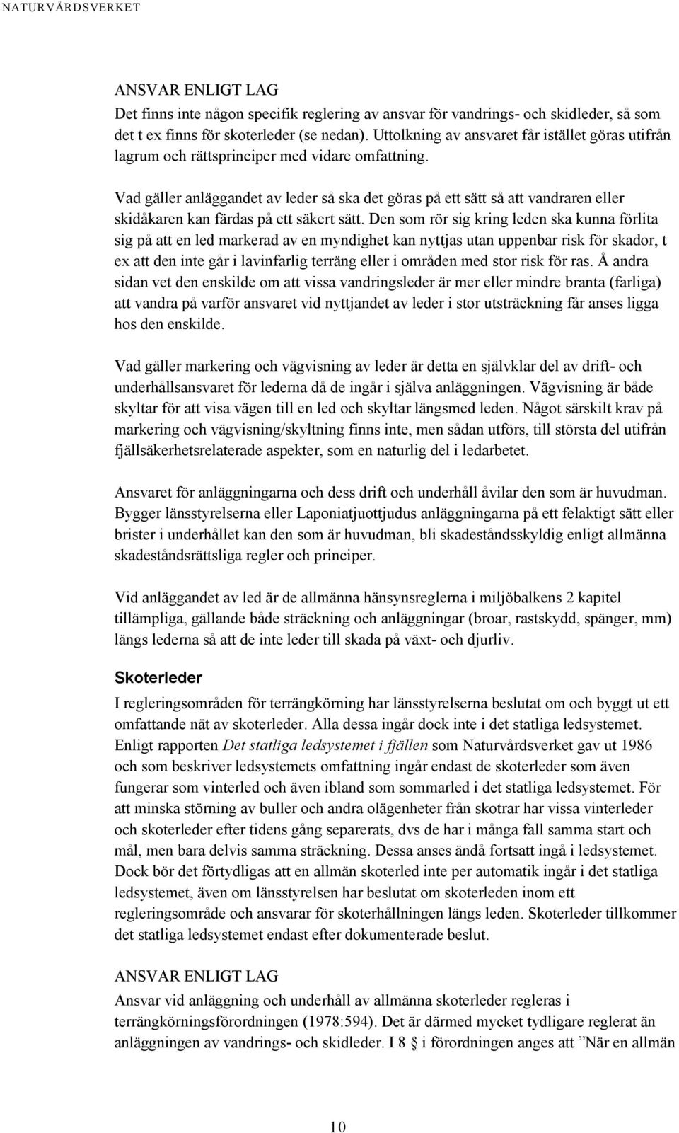 Vad gäller anläggandet av leder så ska det göras på ett sätt så att vandraren eller skidåkaren kan färdas på ett säkert sätt.
