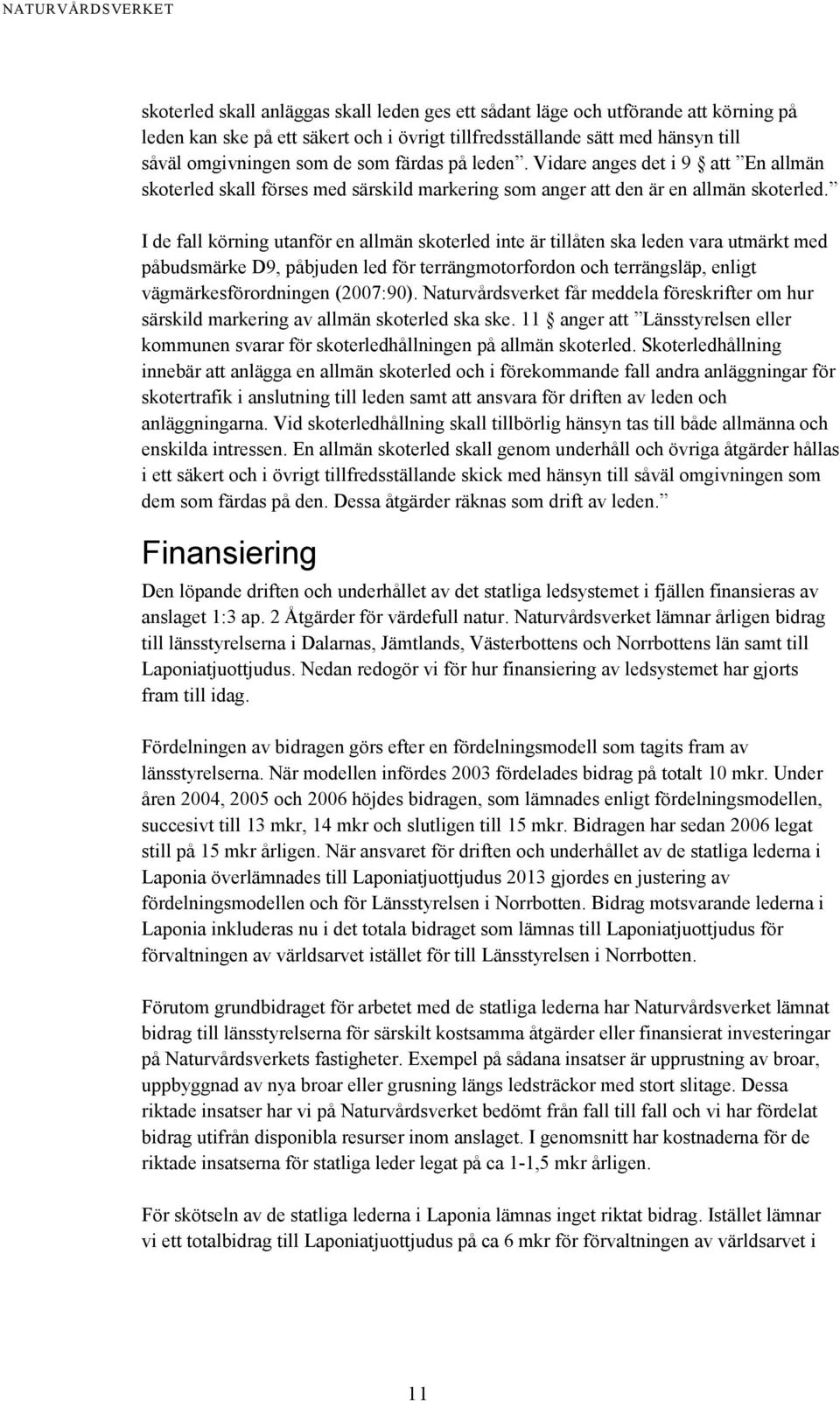 I de fall körning utanför en allmän skoterled inte är tillåten ska leden vara utmärkt med påbudsmärke D9, påbjuden led för terrängmotorfordon och terrängsläp, enligt vägmärkesförordningen (2007:90).