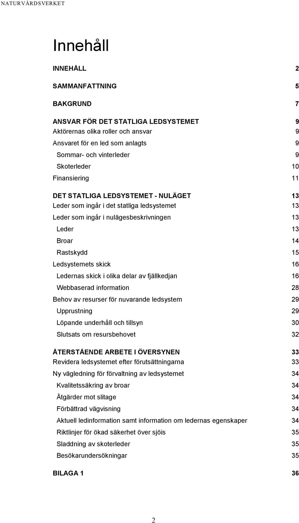 Ledernas skick i olika delar av fjällkedjan 16 Webbaserad information 28 Behov av resurser för nuvarande ledsystem 29 Upprustning 29 Löpande underhåll och tillsyn 30 Slutsats om resursbehovet 32