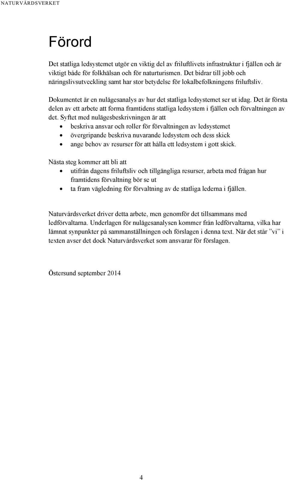 Det är första delen av ett arbete att forma framtidens statliga ledsystem i fjällen och förvaltningen av det.