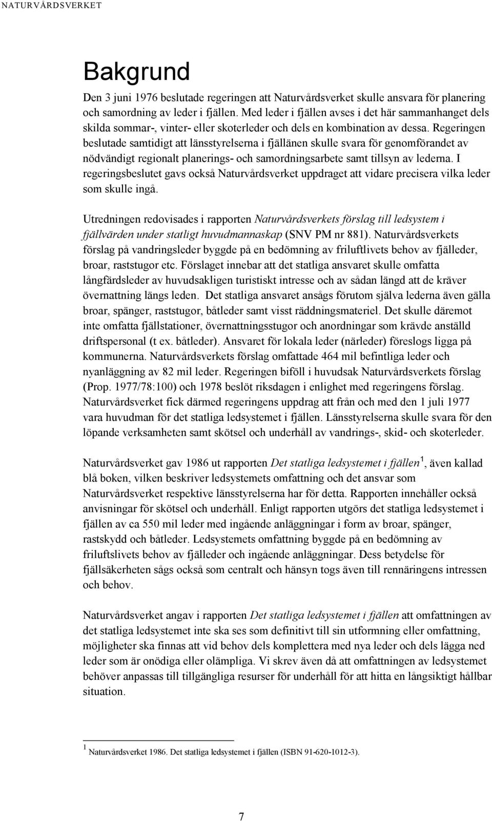 Regeringen beslutade samtidigt att länsstyrelserna i fjällänen skulle svara för genomförandet av nödvändigt regionalt planerings- och samordningsarbete samt tillsyn av lederna.
