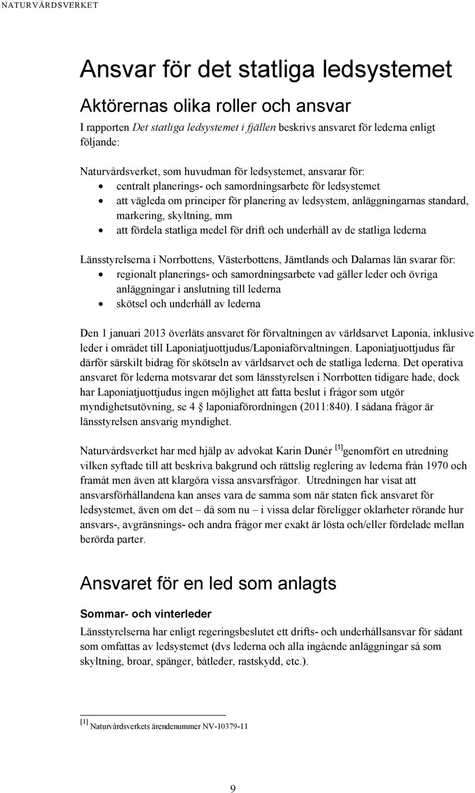 fördela statliga medel för drift och underhåll av de statliga lederna Länsstyrelserna i Norrbottens, Västerbottens, Jämtlands och Dalarnas län svarar för: regionalt planerings- och samordningsarbete