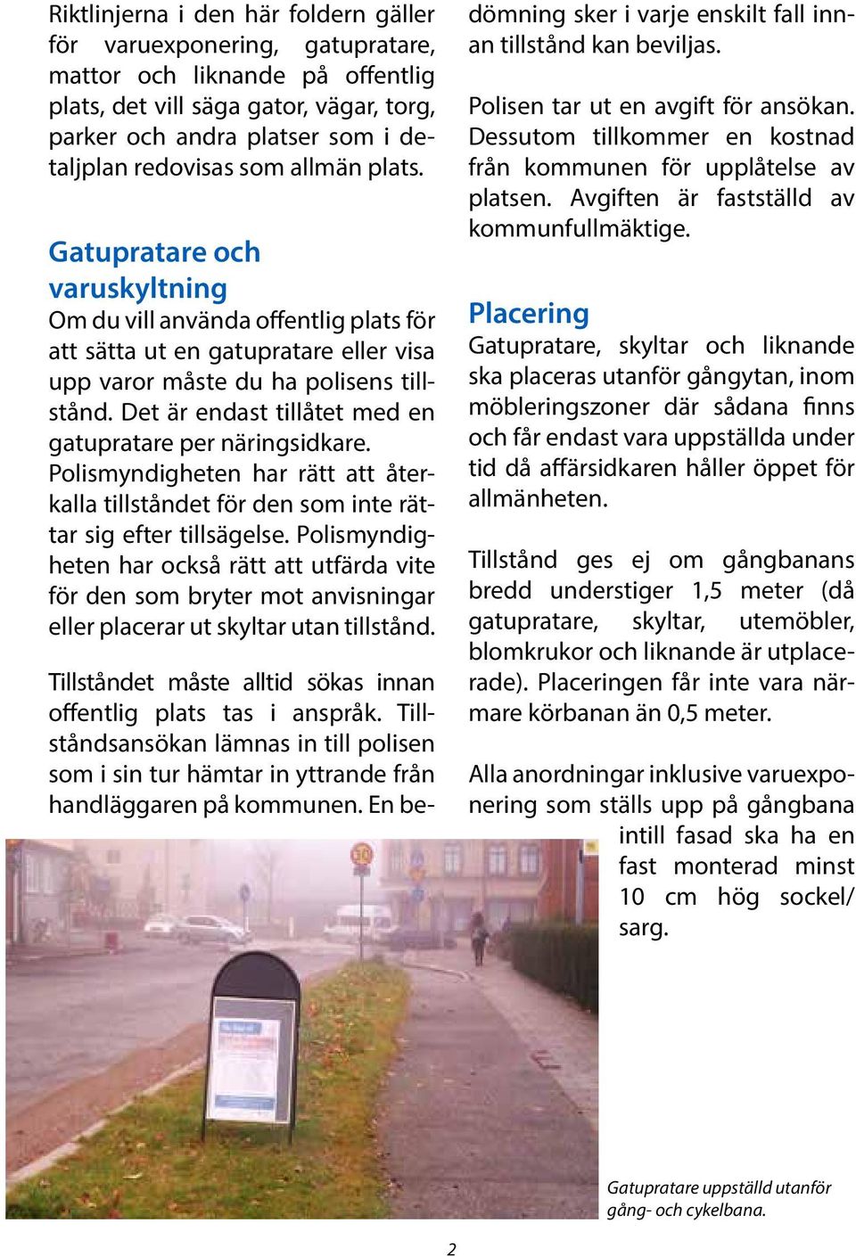 Det är endast tillåtet med en gatupratare per näringsidkare. Polismyndigheten har rätt att återkalla tillståndet för den som inte rättar sig efter tillsägelse.
