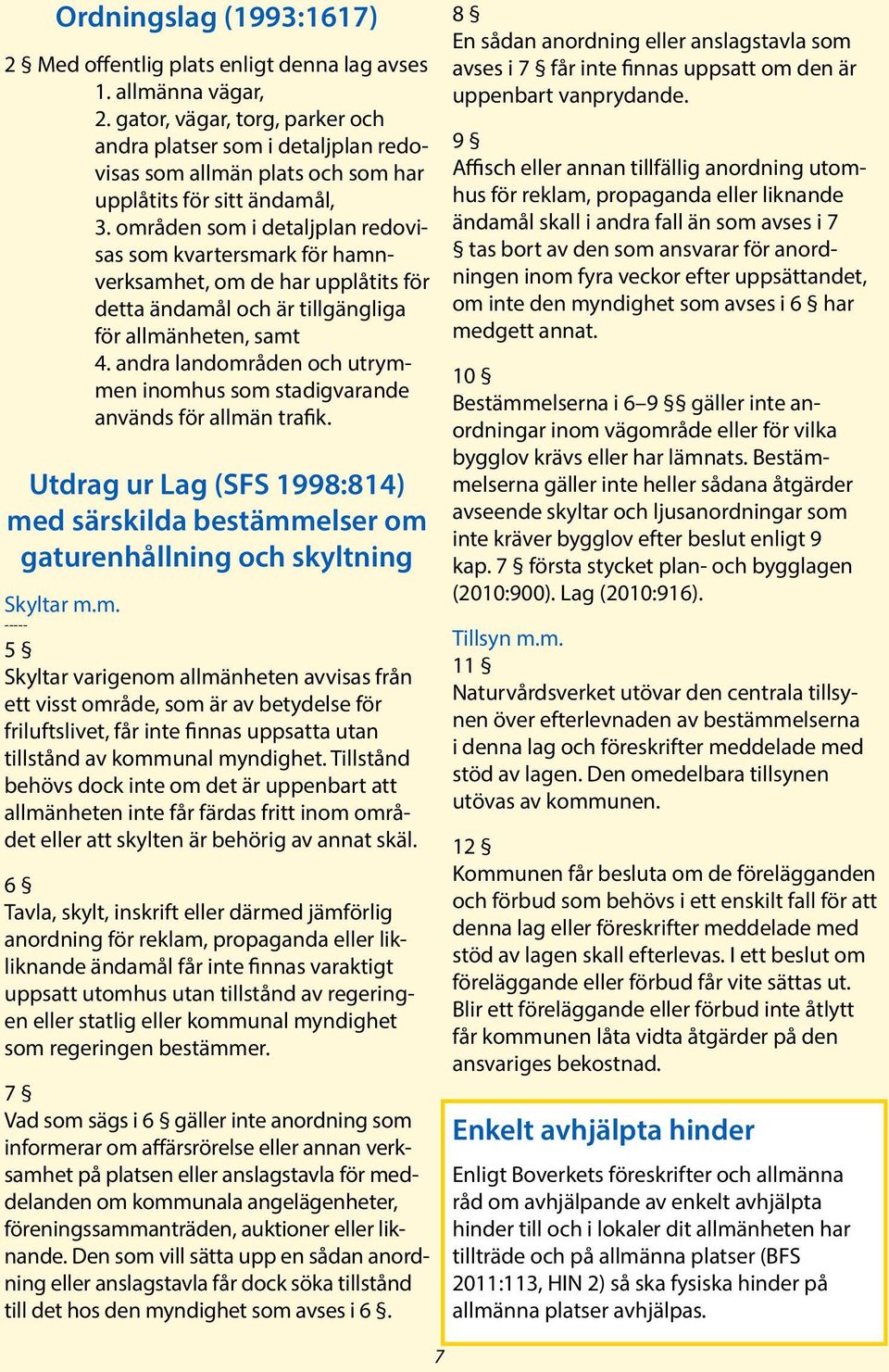 områden som i detaljplan redovisas som kvartersmark för hamnverksamhet, om de har upplåtits för detta ändamål och är tillgängliga för allmänheten, samt 4.