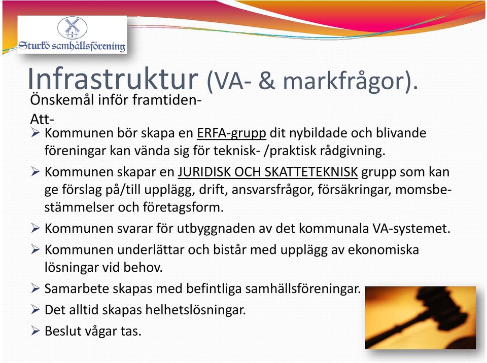 Kommunen skapar en JURIDISK OCH SKATTETEKNISK grupp som kan ge förslag på/till upplägg, drift, ansvarsfrågor, försäkringar, momsbestämmelser och