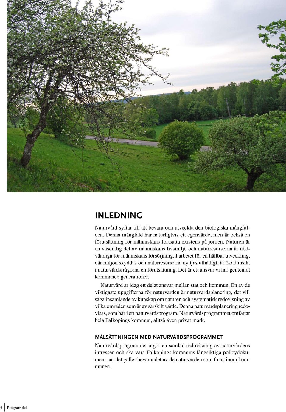 Naturen är en väsentlig del av människans livsmiljö och naturresurserna är nödvändiga för människans försörjning.