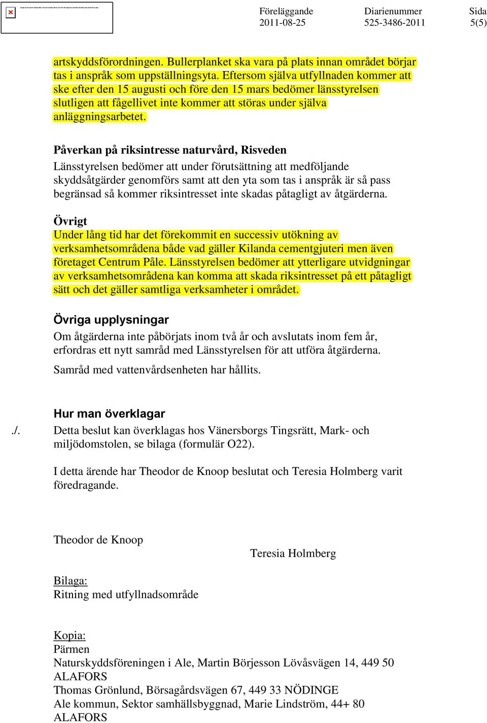 Påverkan på riksintresse naturvård, Risveden Länsstyrelsen bedömer att under förutsättning att medföljande skyddsåtgärder genomförs samt att den yta som tas i anspråk är så pass begränsad så kommer