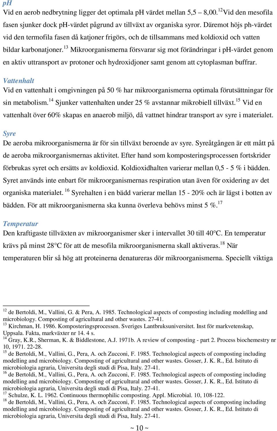 13 Mikroorganismerna försvarar sig mot förändringar i ph-värdet genom en aktiv uttransport av protoner och hydroxidjoner samt genom att cytoplasman buffrar.