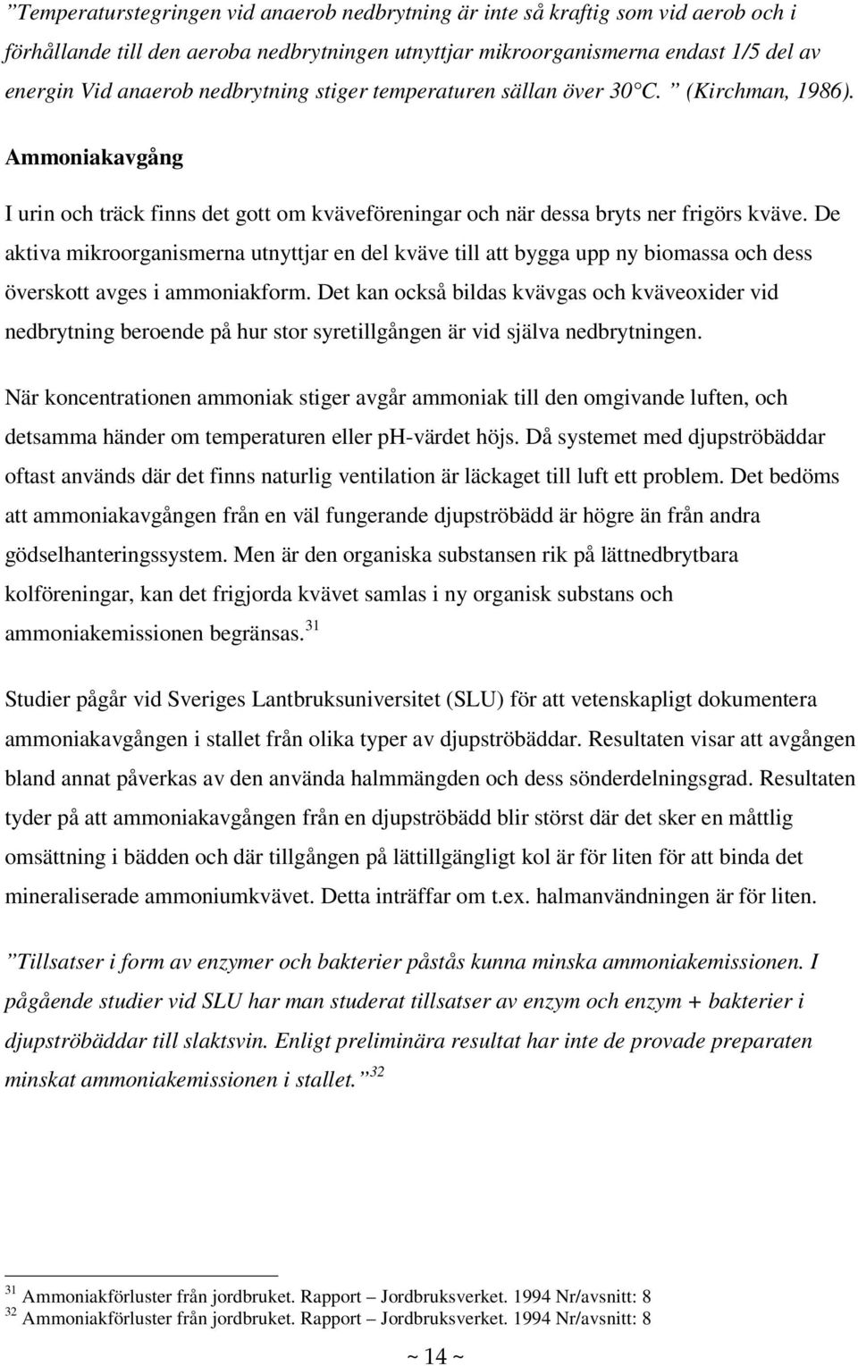De aktiva mikroorganismerna utnyttjar en del kväve till att bygga upp ny biomassa och dess överskott avges i ammoniakform.