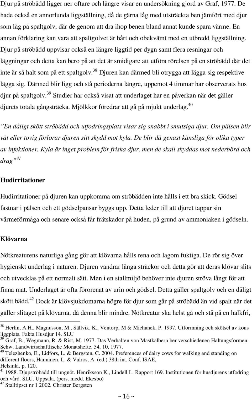 En annan förklaring kan vara att spaltgolvet är hårt och obekvämt med en utbredd liggställning.
