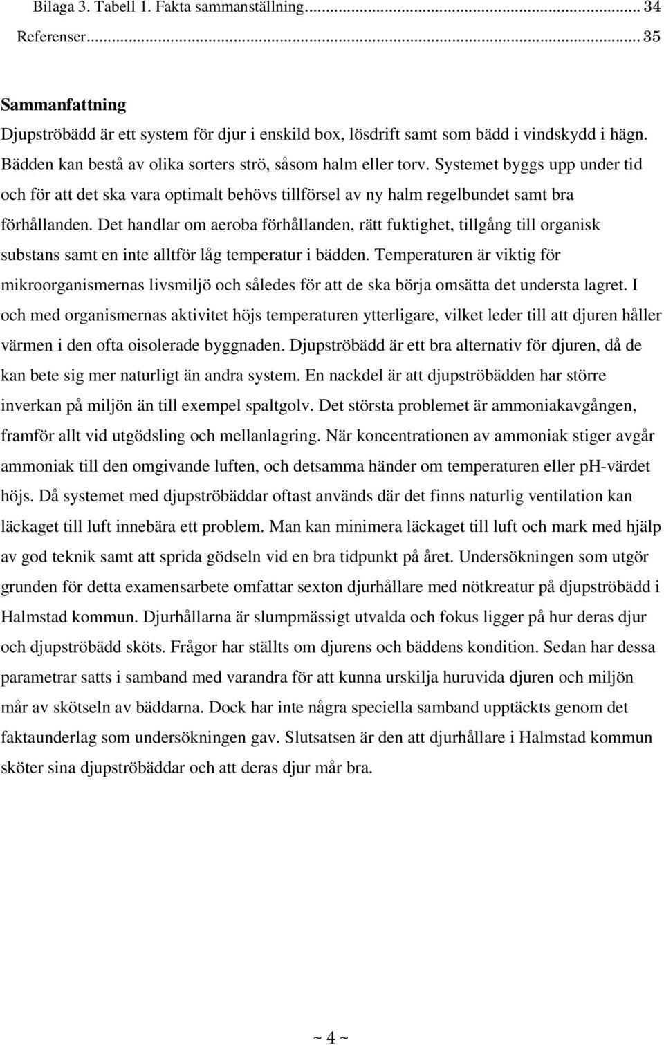 Det handlar om aeroba förhållanden, rätt fuktighet, tillgång till organisk substans samt en inte alltför låg temperatur i bädden.