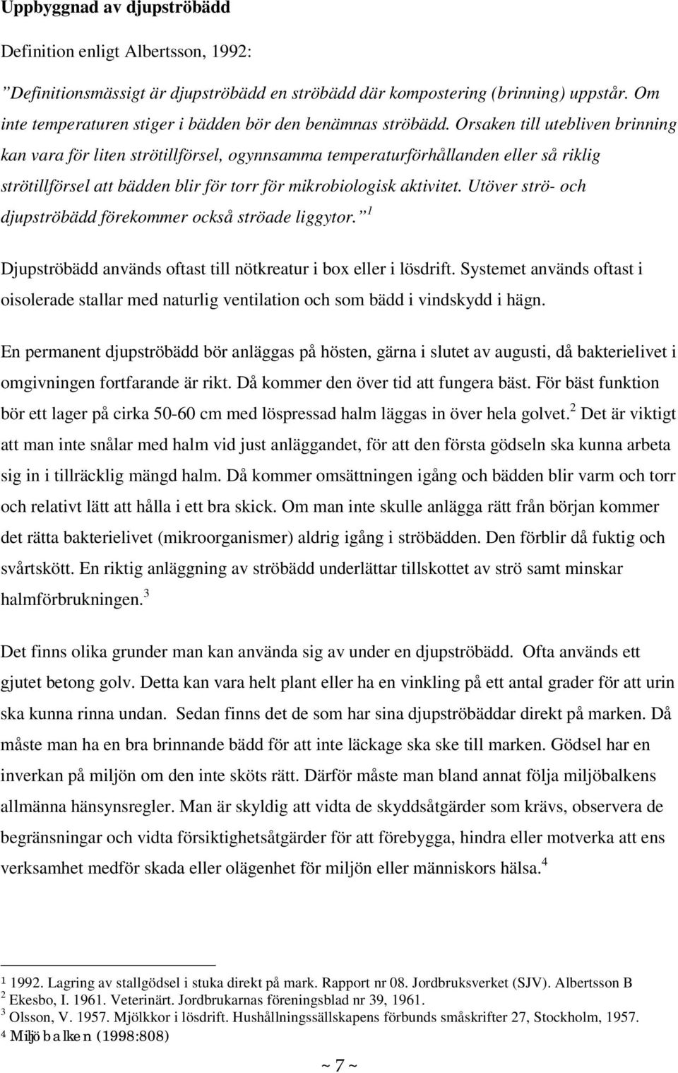 Orsaken till utebliven brinning kan vara för liten strötillförsel, ogynnsamma temperaturförhållanden eller så riklig strötillförsel att bädden blir för torr för mikrobiologisk aktivitet.