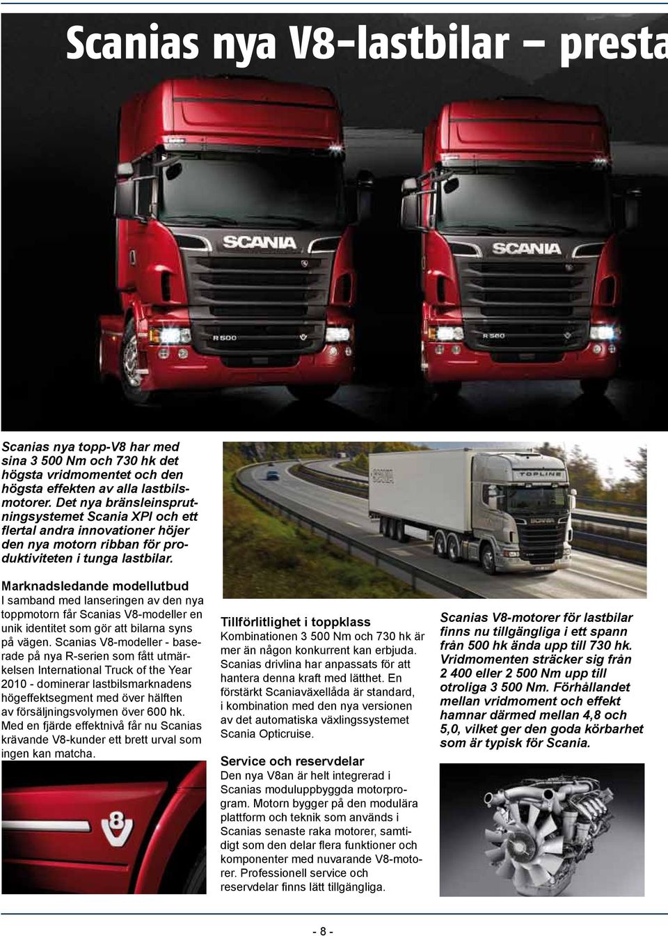Marknadsledande modellutbud I samband med lanseringen av den nya toppmotorn får Scanias V8-modeller en unik identitet som gör att bilarna syns på vägen.