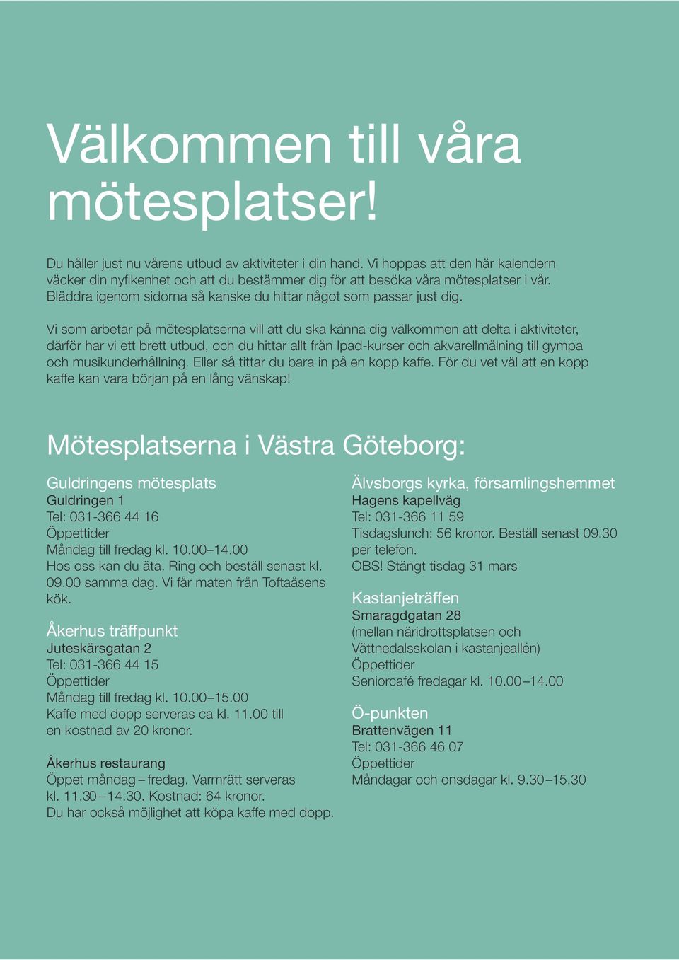 Vi som arbetar på mötesplatserna vill att du ska känna dig välkommen att delta i aktiviteter, därför har vi ett brett utbud, och du hittar allt från Ipad-kurser och akvarellmålning till gympa och