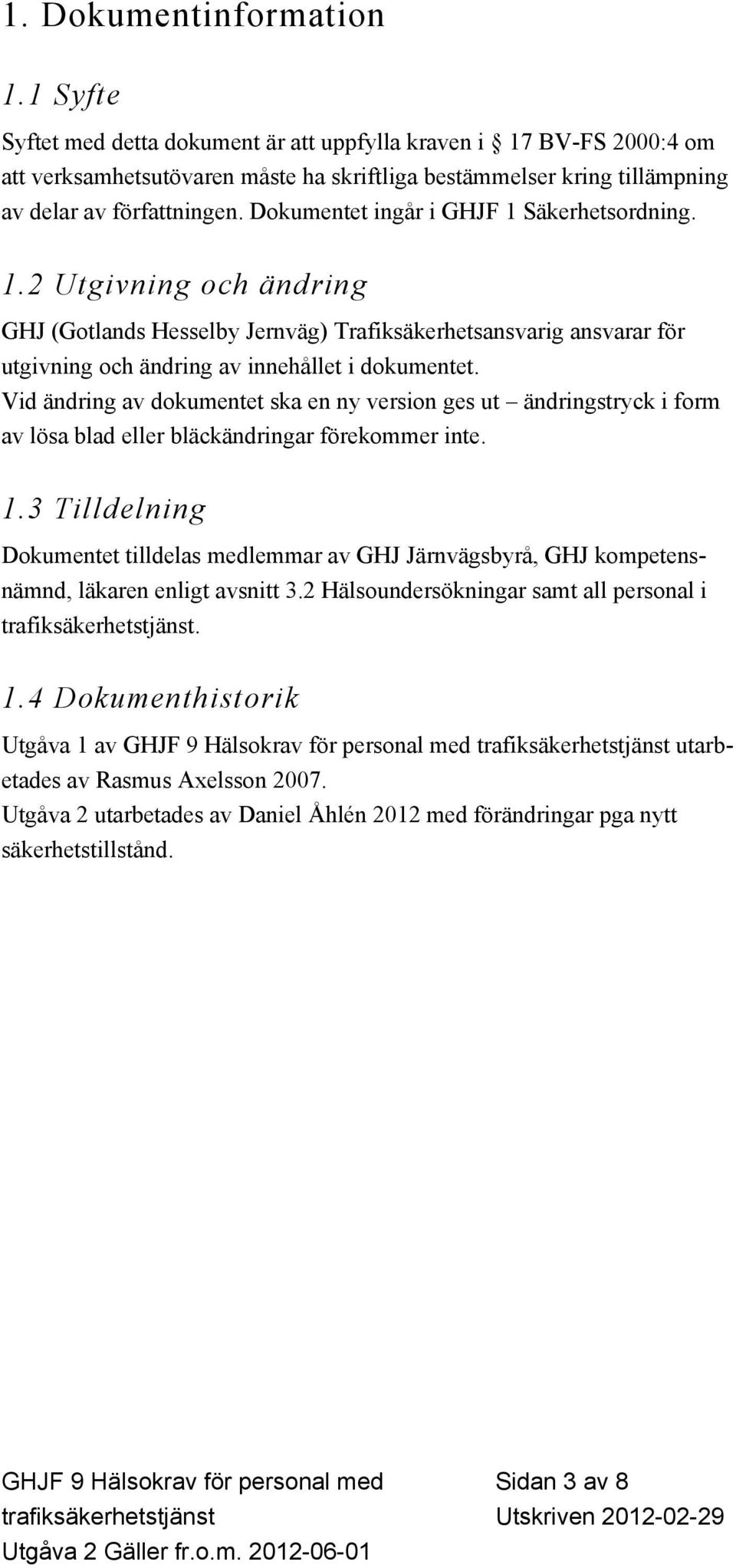 Dokumentet ingår i GHJF 1 Säkerhetsordning. 1.2 Utgivning och ändring GHJ (Gotlands Hesselby Jernväg) Trafiksäkerhetsansvarig ansvarar för utgivning och ändring av innehållet i dokumentet.