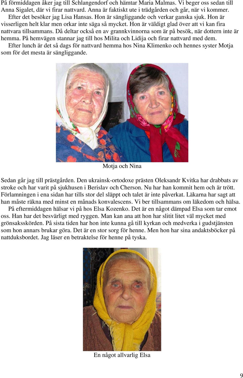 Hon är väldigt glad över att vi kan fira nattvara tillsammans. Då deltar också en av grannkvinnorna som är på besök, när dottern inte är hemma.