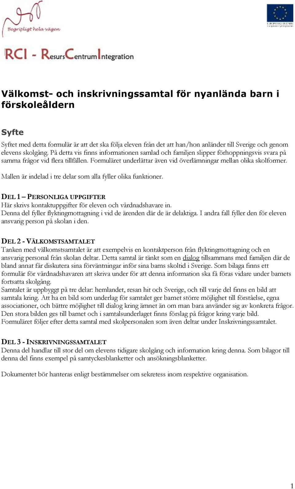 Mallen är indelad i tre delar som alla fyller olika funktioner. DEL 1 PERSONLIGA UPPGIFTER Här skrivs kontaktuppgifter för eleven och vårdnadshavare in.