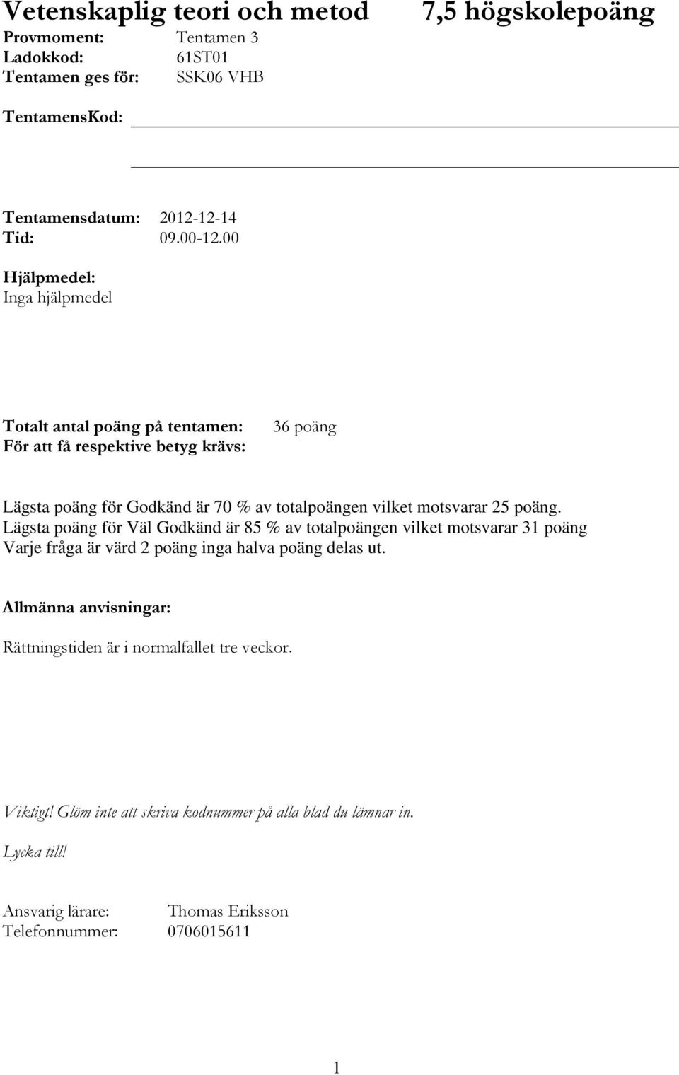 25 poäng. Lägsta poäng för Väl Godkänd är 85 % av totalpoängen vilket motsvarar 31 poäng Varje fråga är värd 2 poäng inga halva poäng delas ut.