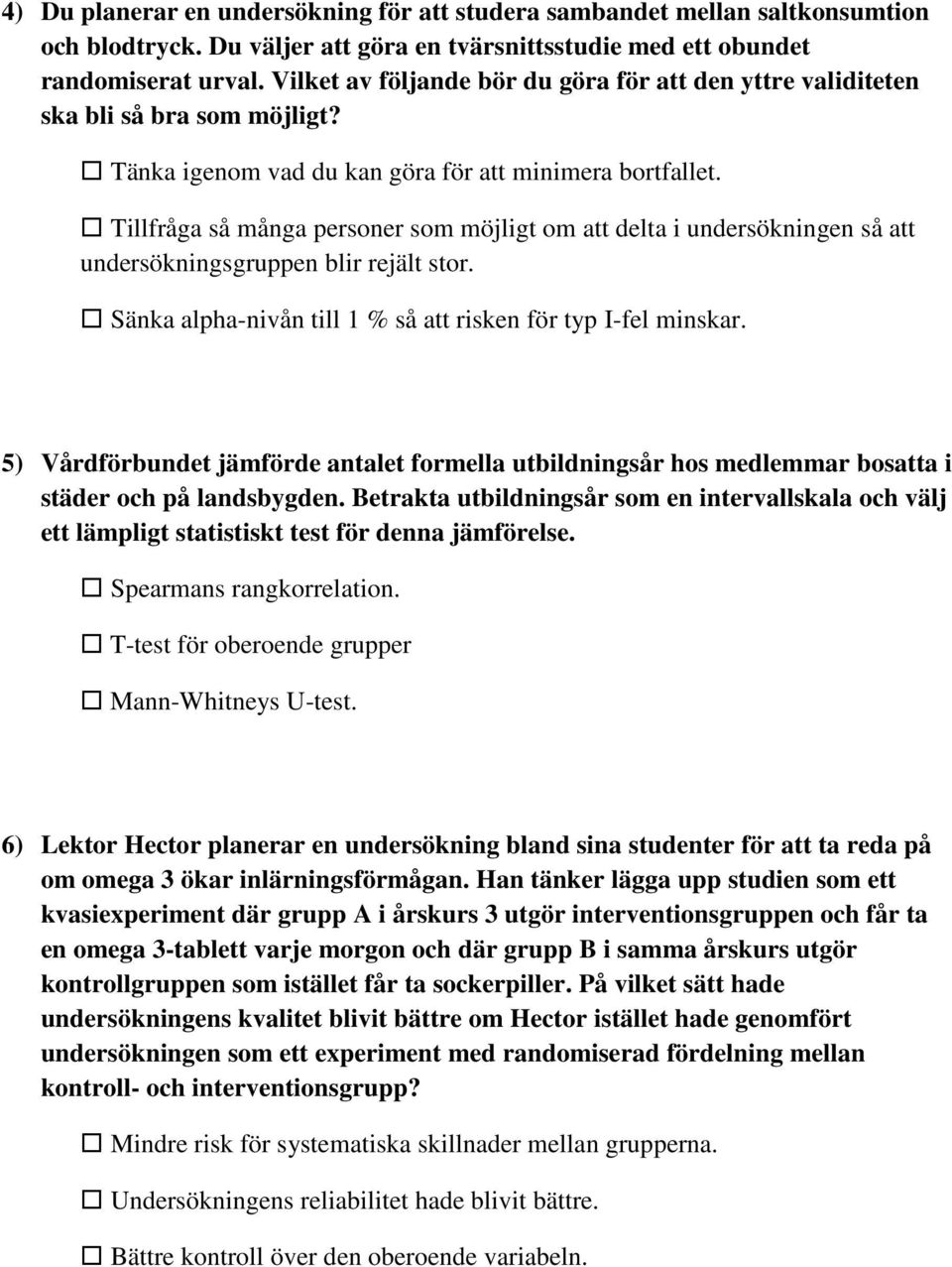 Tillfråga så många personer som möjligt om att delta i undersökningen så att undersökningsgruppen blir rejält stor. Sänka alpha-nivån till 1 % så att risken för typ I-fel minskar.