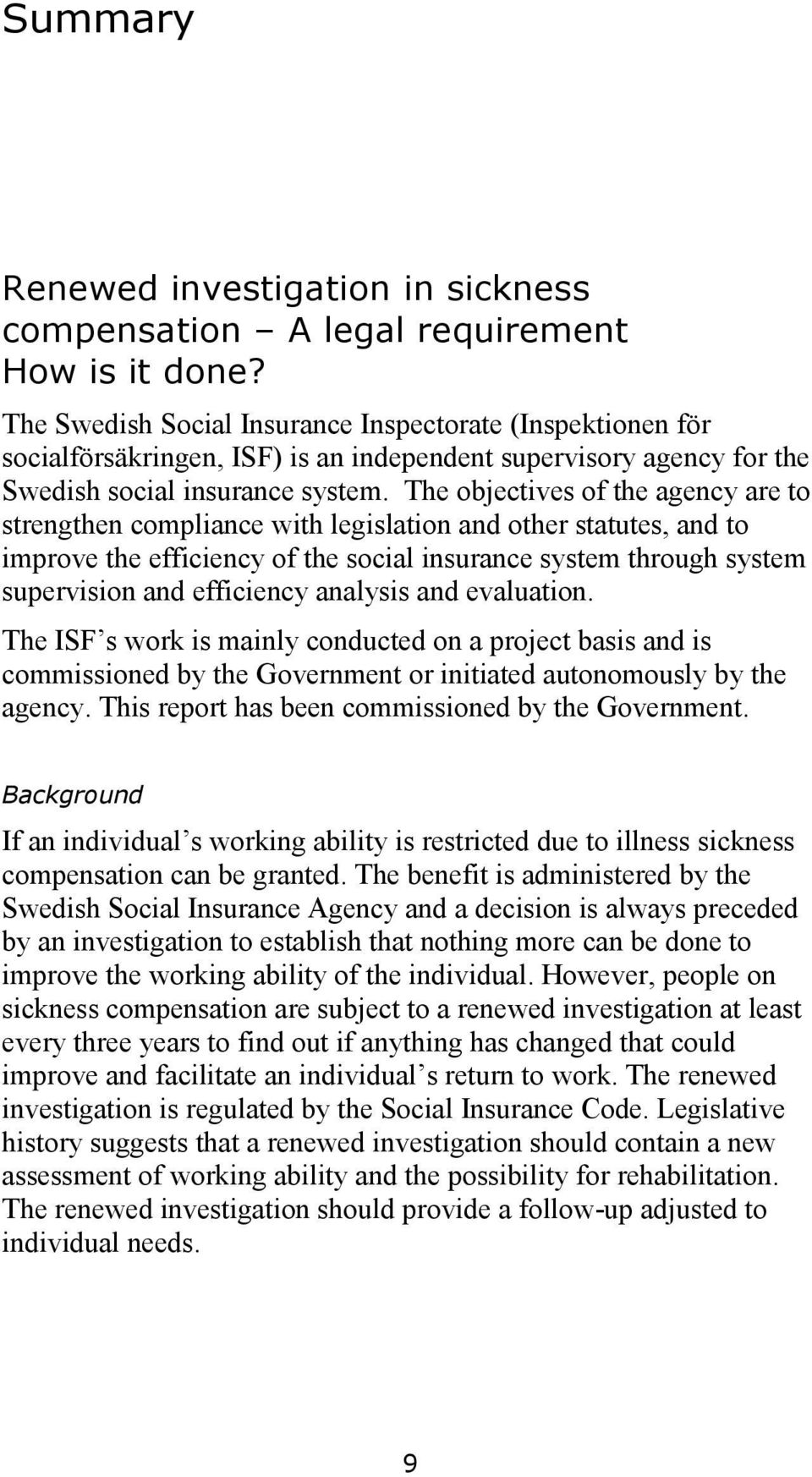 The objectives of the agency are to strengthen compliance with legislation and other statutes, and to improve the efficiency of the social insurance system through system supervision and efficiency