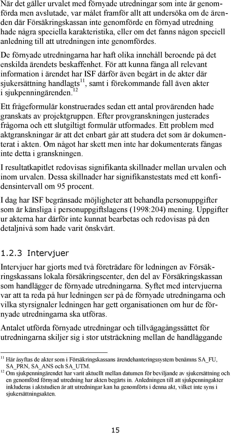 De förnyade utredningarna har haft olika innehåll beroende på det enskilda ärendets beskaffenhet.