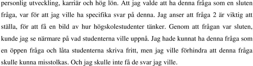 Jag anser att fråga 2 är viktig att ställa, för att få en bild av hur högskolestudenter tänker.