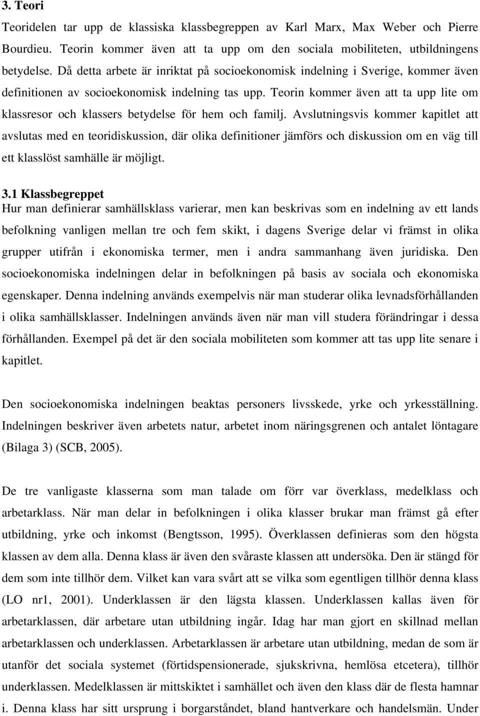 Teorin kommer även att ta upp lite om klassresor och klassers betydelse för hem och familj.