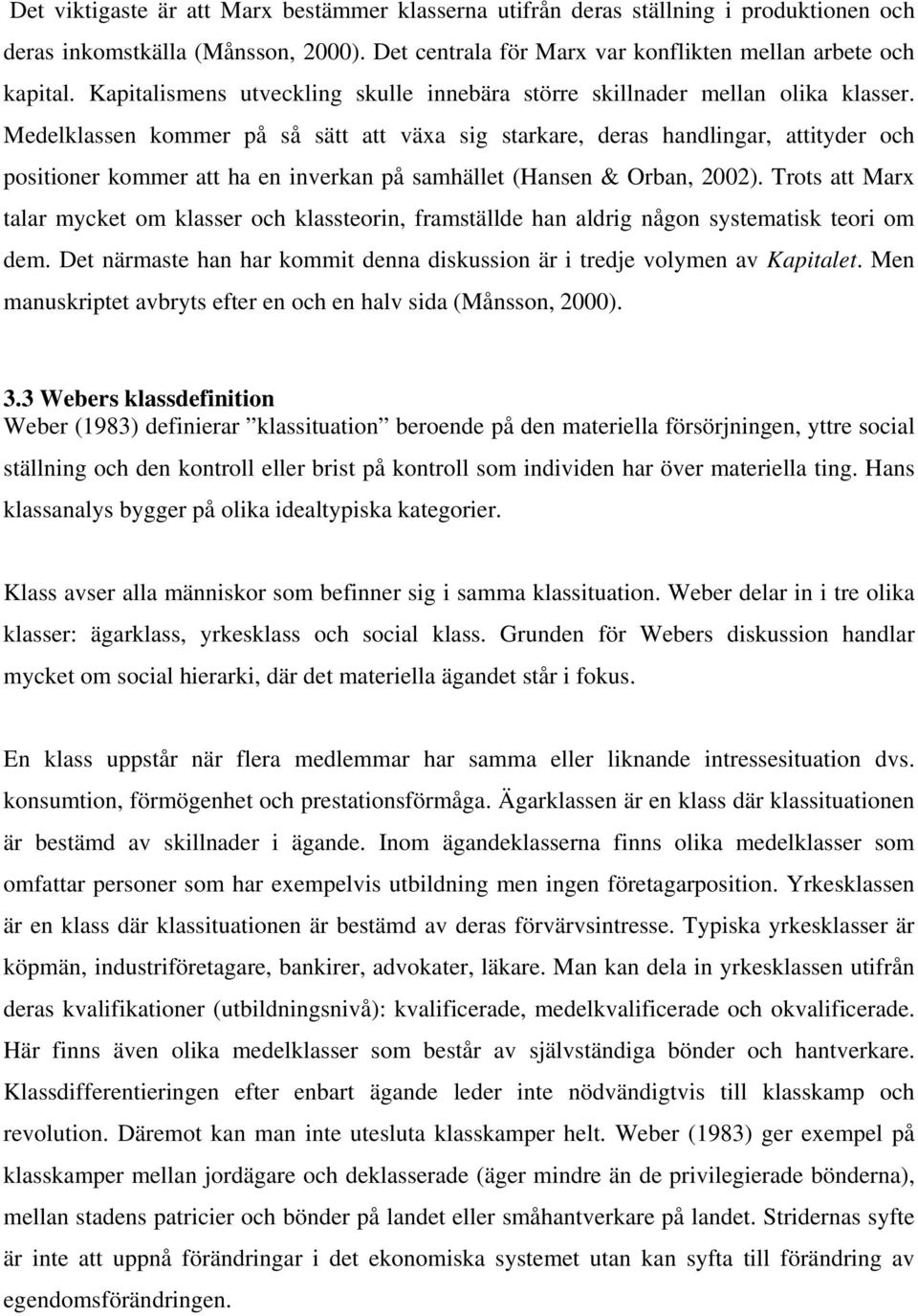 Medelklassen kommer på så sätt att växa sig starkare, deras handlingar, attityder och positioner kommer att ha en inverkan på samhället (Hansen & Orban, 2002).