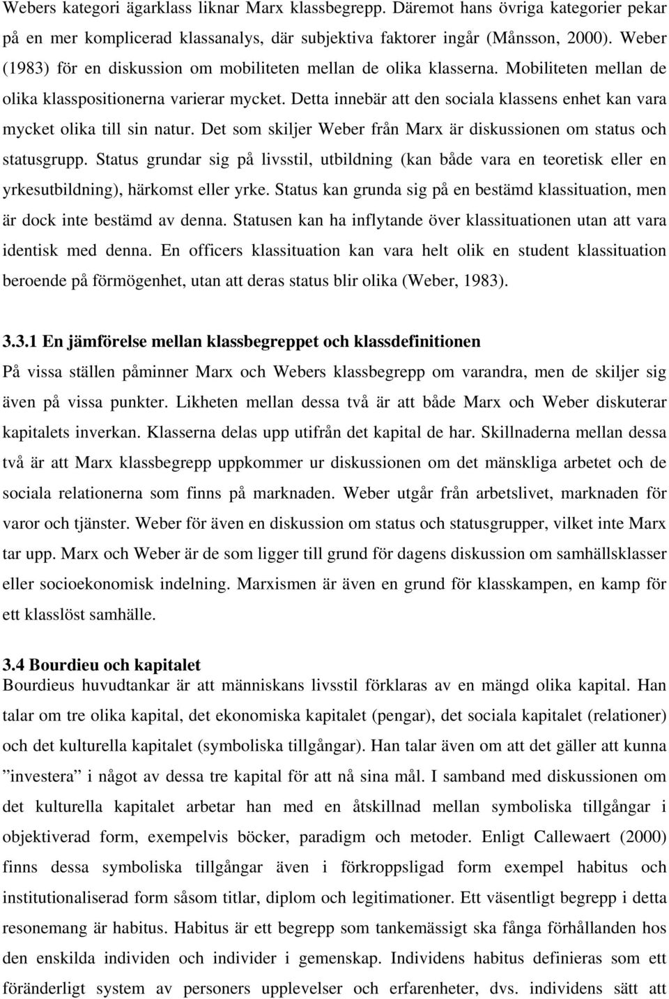 Detta innebär att den sociala klassens enhet kan vara mycket olika till sin natur. Det som skiljer Weber från Marx är diskussionen om status och statusgrupp.