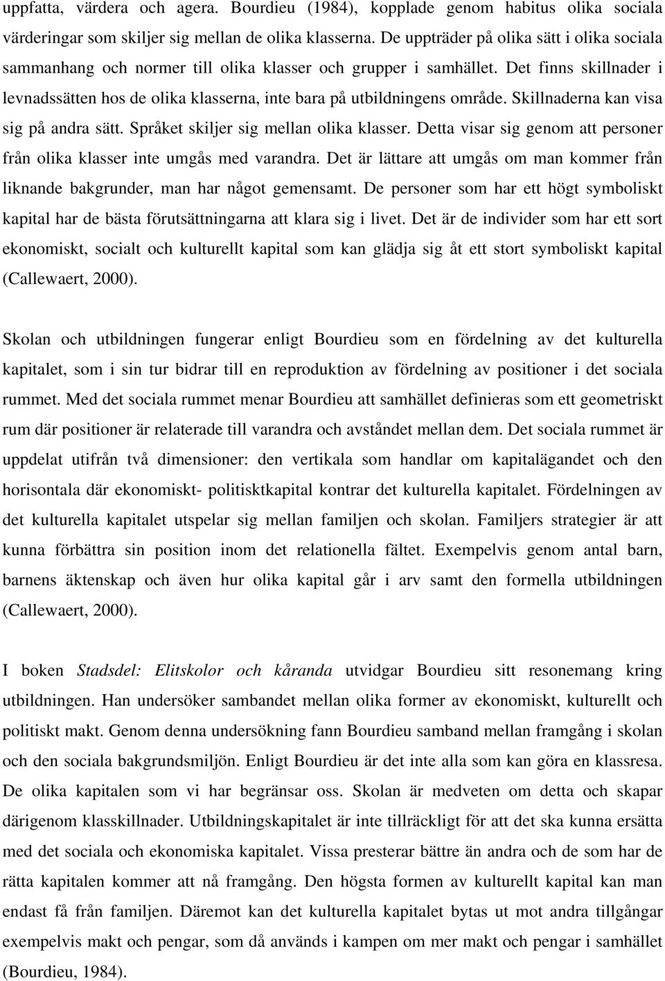 Det finns skillnader i levnadssätten hos de olika klasserna, inte bara på utbildningens område. Skillnaderna kan visa sig på andra sätt. Språket skiljer sig mellan olika klasser.
