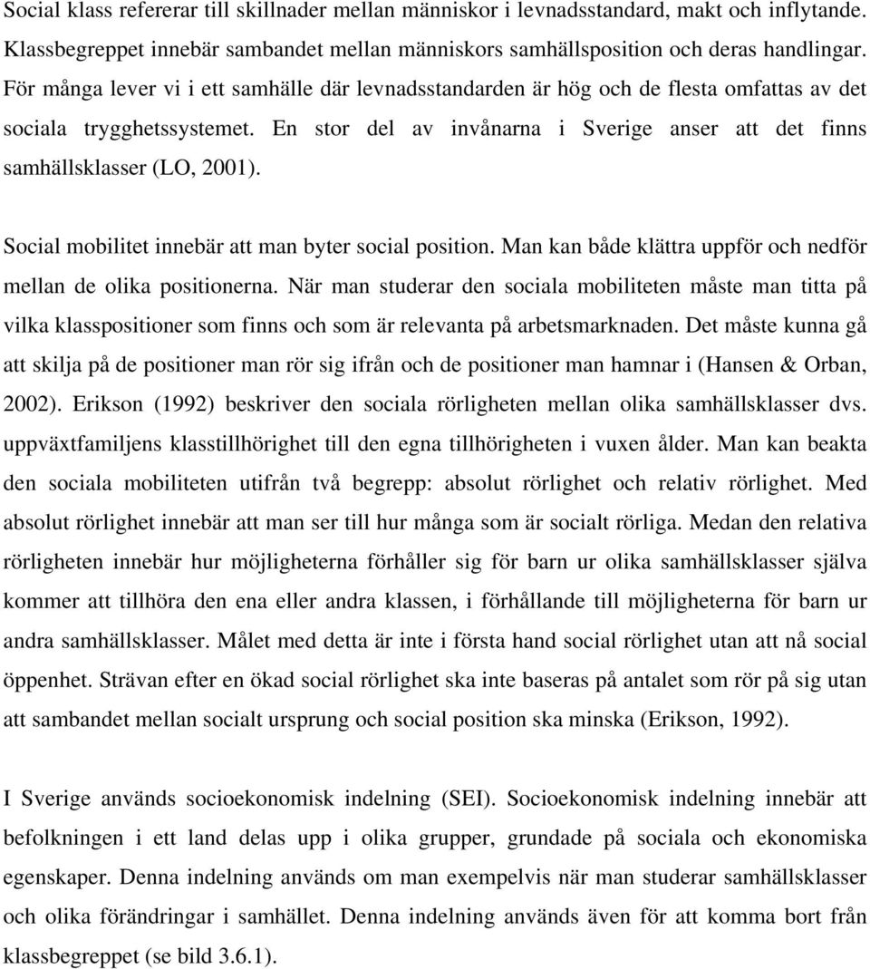 En stor del av invånarna i Sverige anser att det finns samhällsklasser (LO, 2001). Social mobilitet innebär att man byter social position.