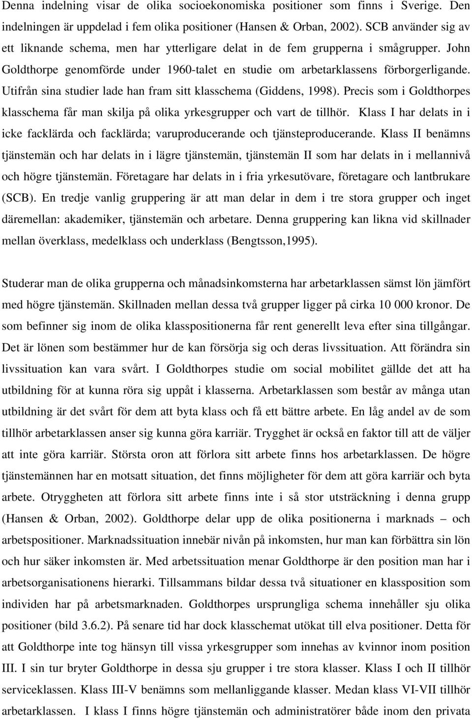 Utifrån sina studier lade han fram sitt klasschema (Giddens, 1998). Precis som i Goldthorpes klasschema får man skilja på olika yrkesgrupper och vart de tillhör.