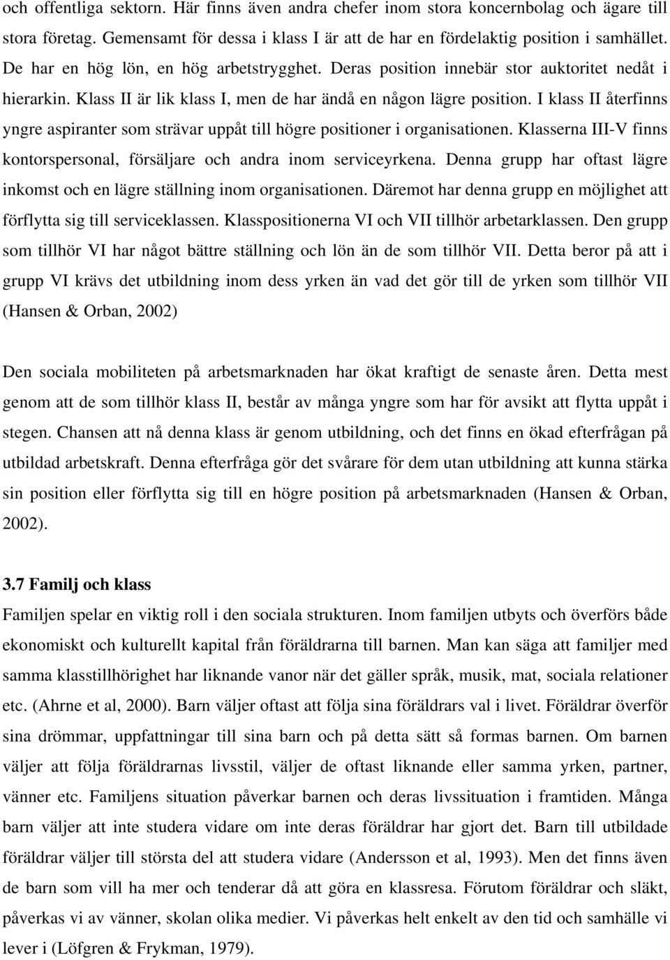 I klass II återfinns yngre aspiranter som strävar uppåt till högre positioner i organisationen. Klasserna III-V finns kontorspersonal, försäljare och andra inom serviceyrkena.