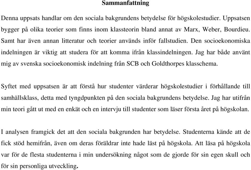 Jag har både använt mig av svenska socioekonomisk indelning från SCB och Goldthorpes klasschema.