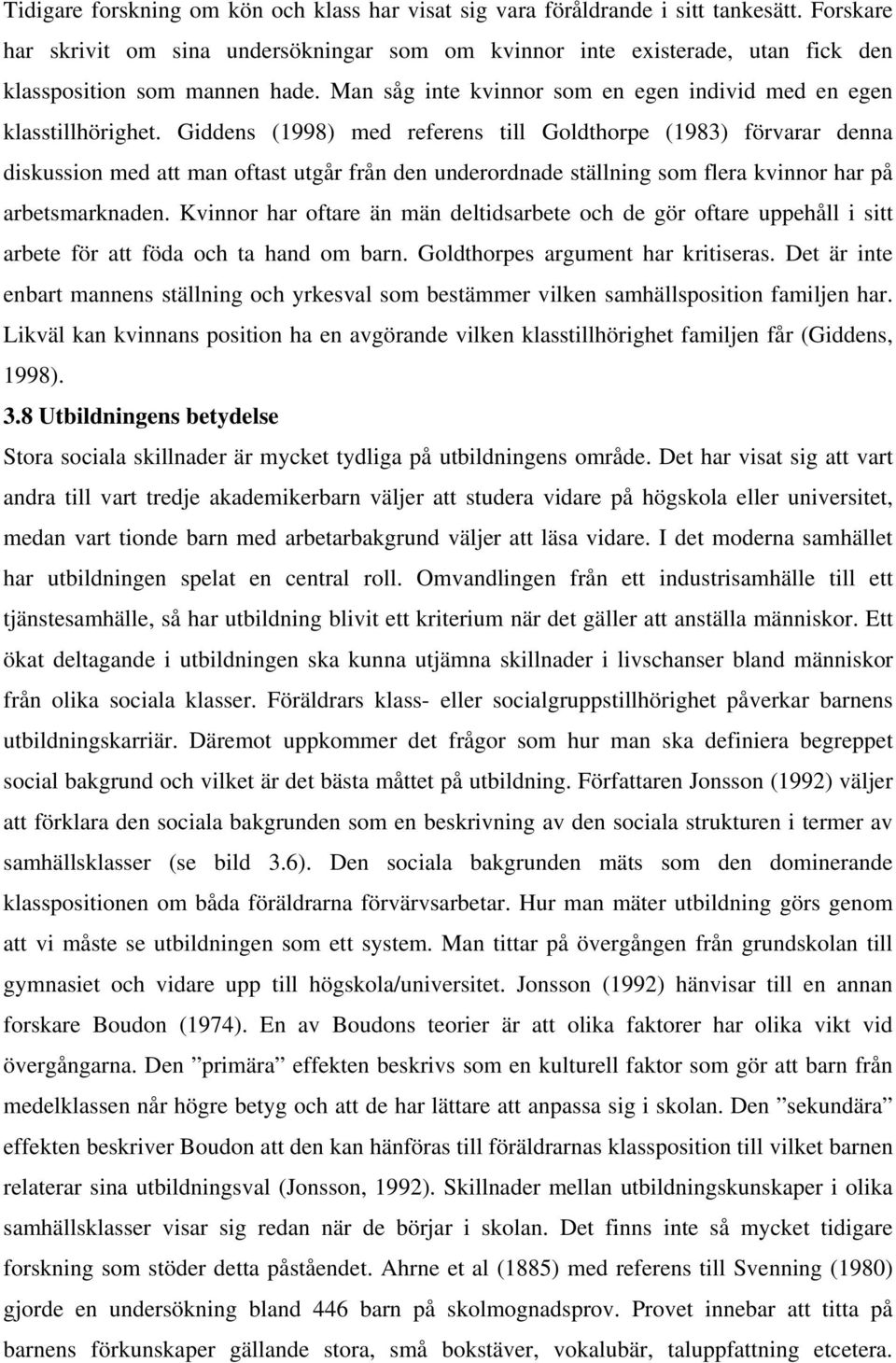 Giddens (1998) med referens till Goldthorpe (1983) förvarar denna diskussion med att man oftast utgår från den underordnade ställning som flera kvinnor har på arbetsmarknaden.