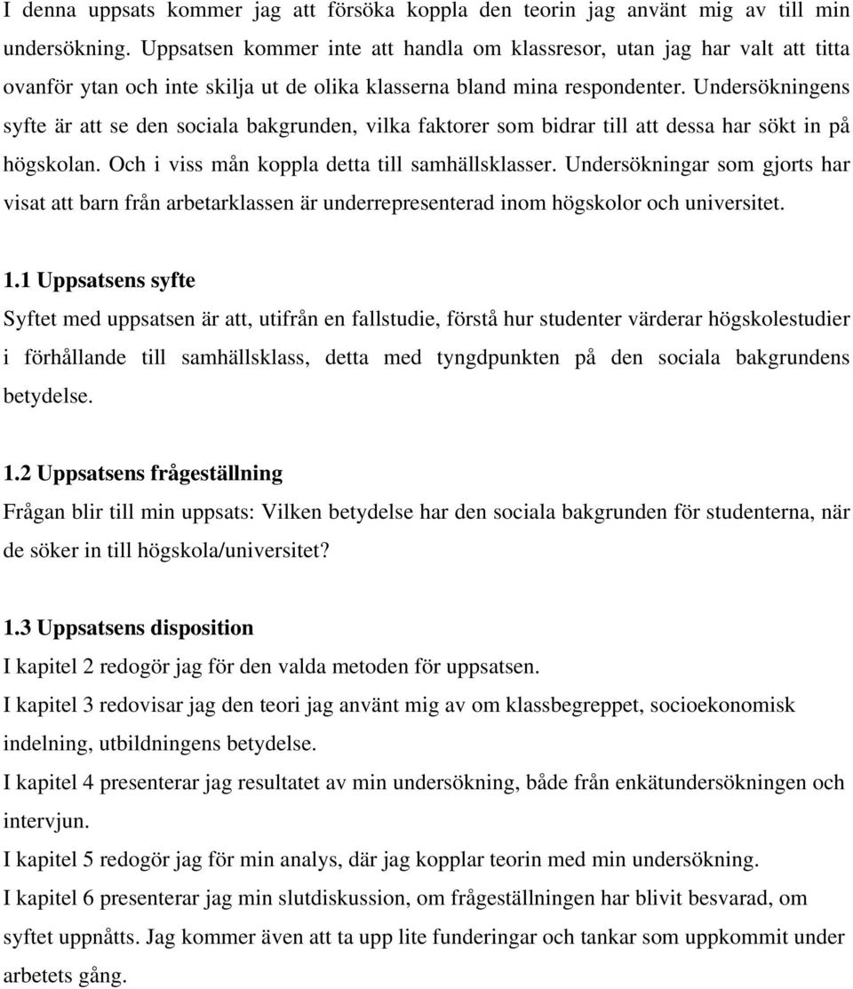 Undersökningens syfte är att se den sociala bakgrunden, vilka faktorer som bidrar till att dessa har sökt in på högskolan. Och i viss mån koppla detta till samhällsklasser.